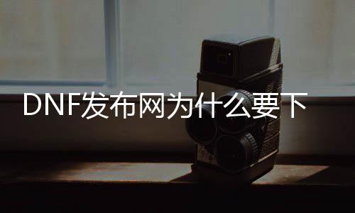DNF发布网为什么要下虚拟机（DNF发布网虚拟机服务器）