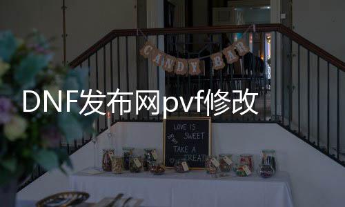 DNF发布网pvf修改打怪经验（DNF发布网台服修改经验）