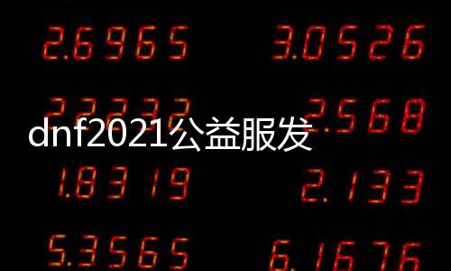dnf2021公益服发布网（dnf公益服发布网服务器在哪买）